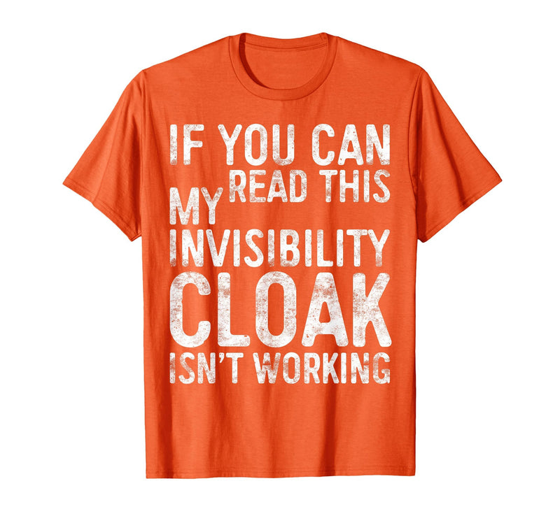 My Invisibility Cloak Isn't Working Shirts If You Can Read This My Invisibility Cloak Isnt Working T-Shirt - Orange