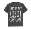 Funny Lazy Halloween T Shirt This is My Robot Costume T-Shirt - Dark Heather Grey