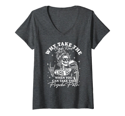 Funny Skeleton Meme Quote Sarcastic Humor Adult Women's Why Take The High Road When You Can Take The Psycho Path V-Neck T-Shirt