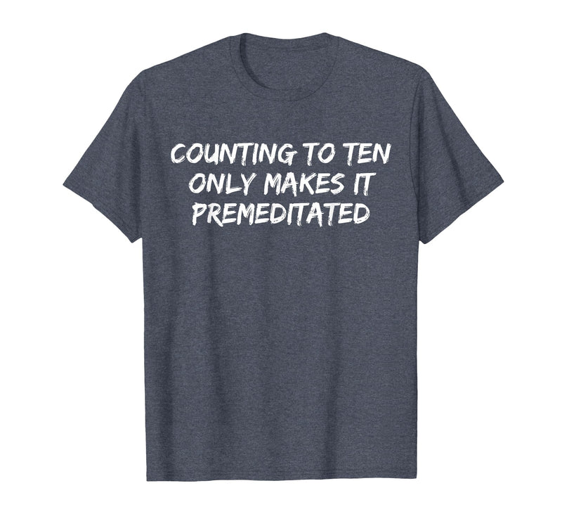 Counting to Ten Only Makes It Premeditated, Funny Saying T-Shirt - Heather Blue