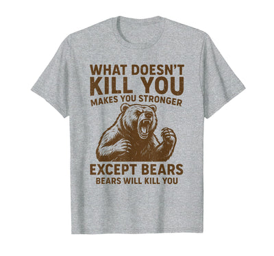 What Doesnt Kill You Makes You Stronger Except Bears Camping T-Shirt