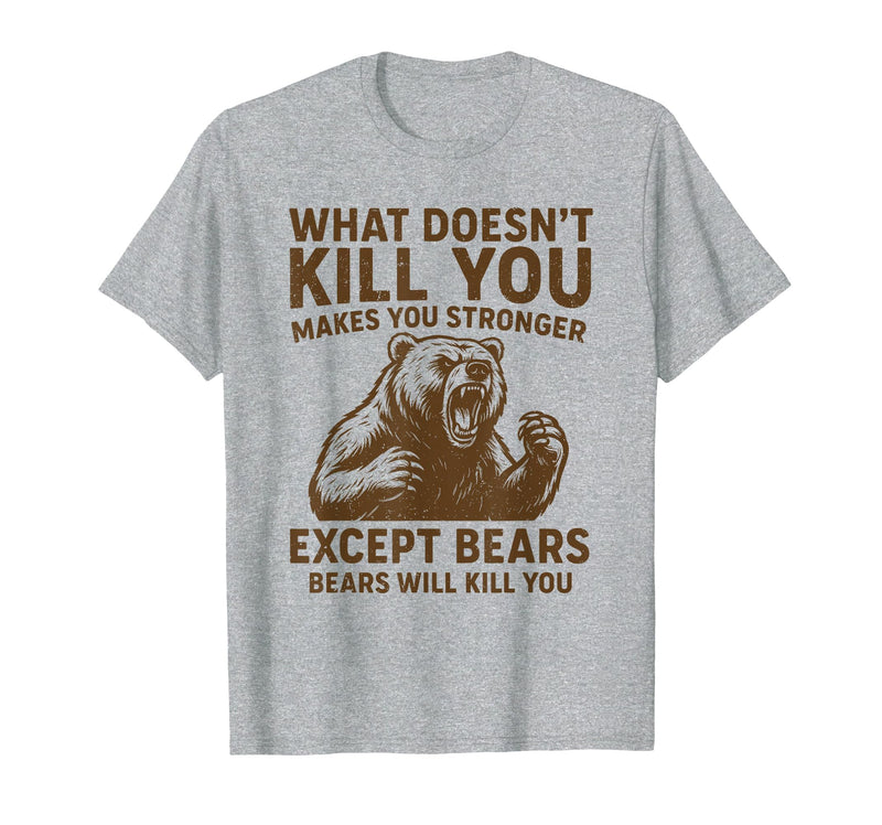 Grizzly Bear Humor Co. What Doesnt Kill You Makes You Stronger Except Bears Camping T-Shirt - Heather Grey
