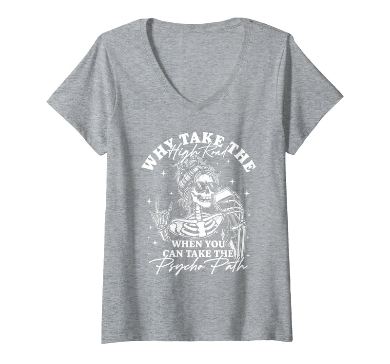 Funny Skeleton Meme Quote Sarcastic Humor Adult Women's Why Take The High Road When You Can Take The Psycho Path V-Neck