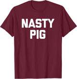 Funny Shirt With Saying & Funny T-Shirts Nasty Pig T-Shirt funny saying sarcastic novelty humor cool T-Shirt - Burgundy