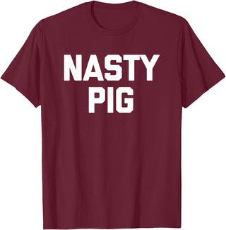 Funny Shirt With Saying & Funny T-Shirts Nasty Pig T-Shirt funny saying sarcastic novelty humor cool T-Shirt - Burgundy