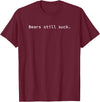 Everything Still Sucks Bears Still Suck | Funny and Minimal T-Shirt - Burgundy