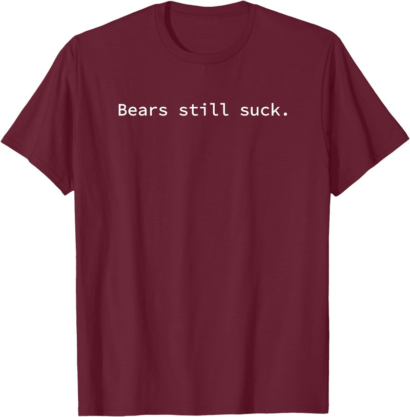 Everything Still Sucks Bears Still Suck | Funny and Minimal T-Shirt - Burgundy