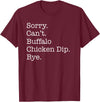 Funny Buffalo Chicken Dip Designs Sorry Can't Buffalo Chicken Dip Bye Funny Sarcastic T-Shirt - Burgundy