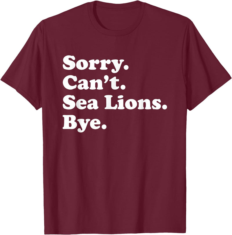 Funny Sorry Can't Sea Lions Bye Gift Funny Sea Lion Gift for Men Women Boys or Girls T-Shirt - Burgundy