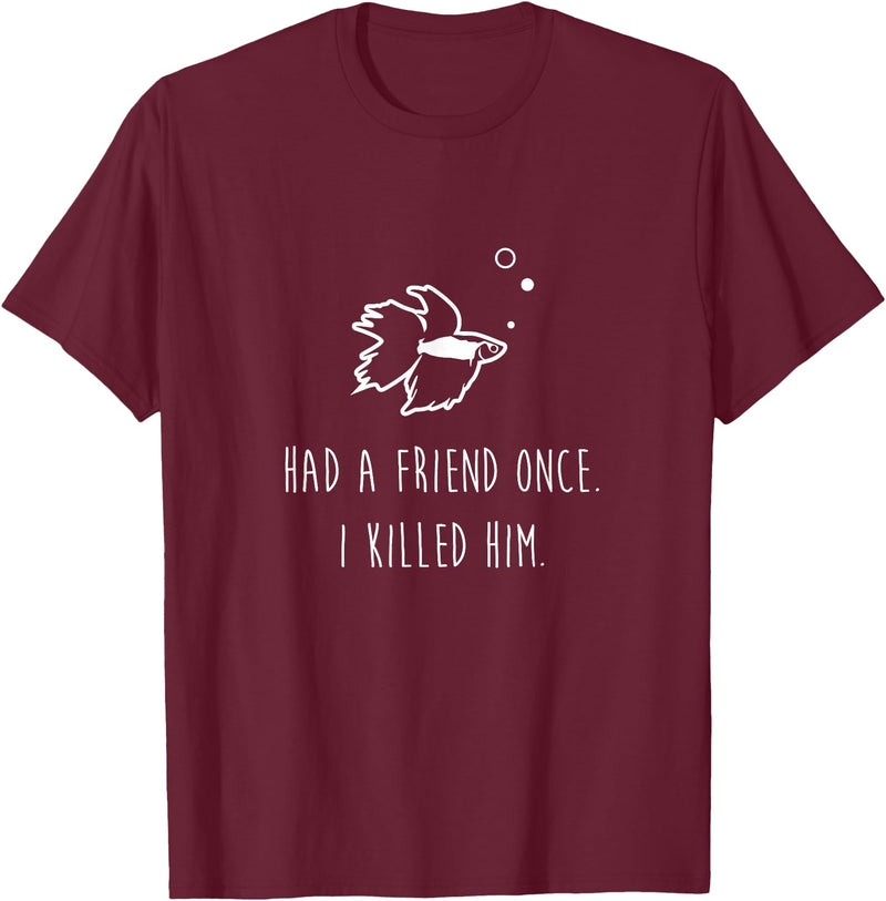 Moe Betta Betta Fish Had A Friend Once Funny Cute Pet Owner Gift T-Shirt - Burgundy