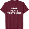 Stop Plate Tectonics Funny Apparel T-Shirt - Burgundy