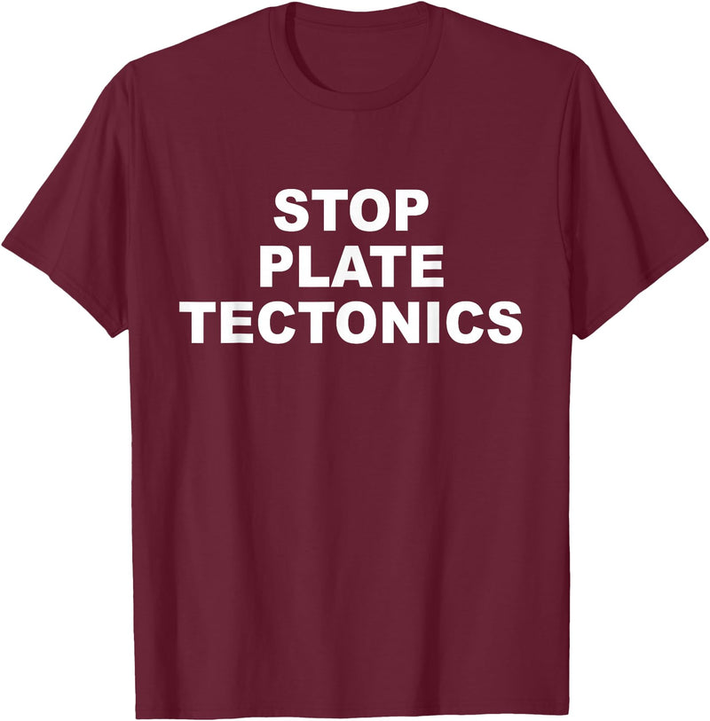 Stop Plate Tectonics Funny Apparel T-Shirt - Burgundy