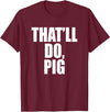Three Words On A Designs That’ll Do, Pig. A Memorable Trivia Saying Quote A Favorite T-Shirt - Burgundy