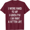 Funny Guinea Pigs Humor Typography Gifts I Work Hard So My Guinea Pigs Can Have A Better Life T-Shirt - Burgundy