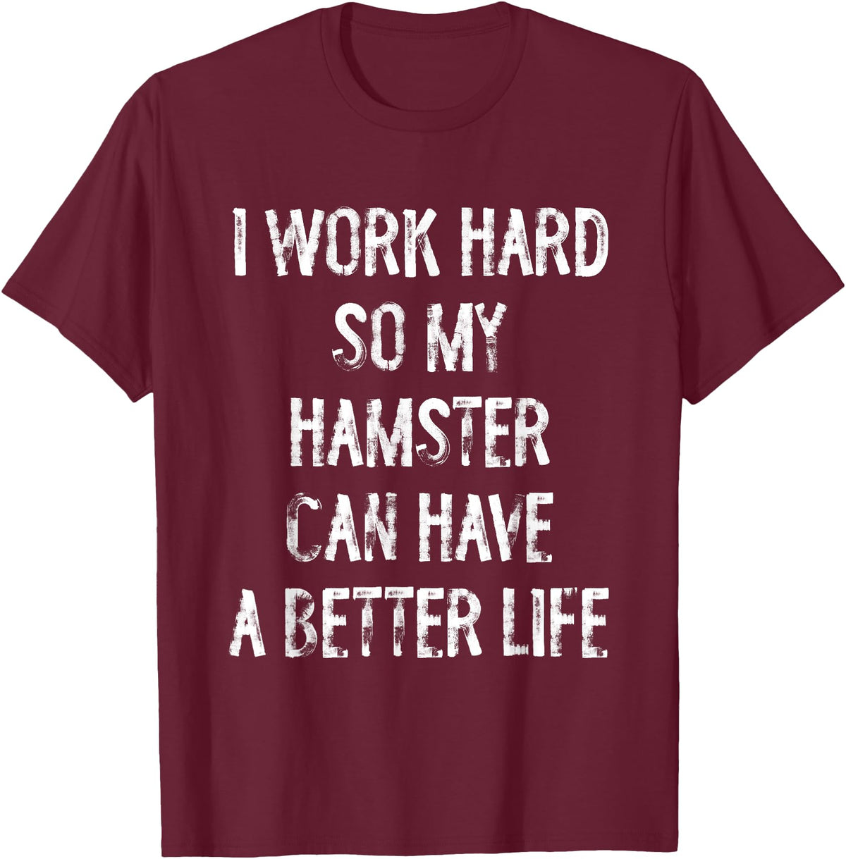 I Work Hard So My Hamster Can Have A Better Life T-Shirt - Burgundy