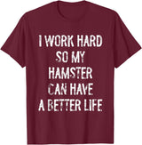 I Work Hard So My Hamster Can Have A Better Life T-Shirt - Burgundy