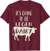 Dairy Cow Merch Co It's Going To Be Legendary (Legendairy) Funny Dairy Cow Gift T-Shirt - Burgundy