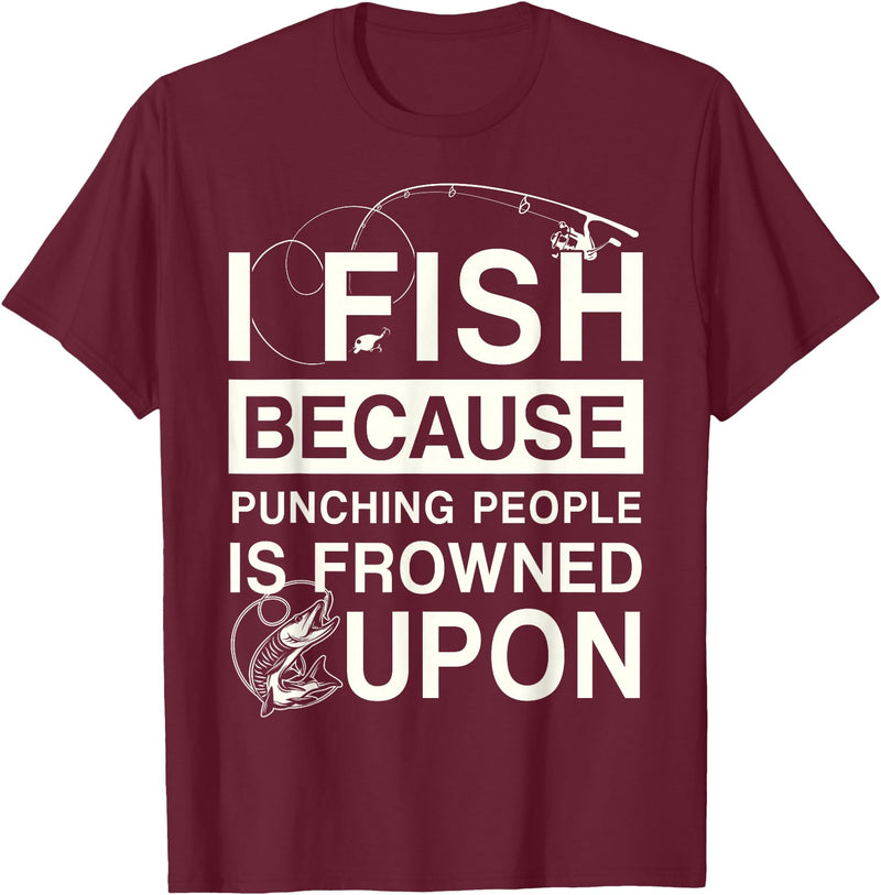 T-Shirt Factory I Fish Because Punching People Is Frowned Upon T-Shirt - Burgundy