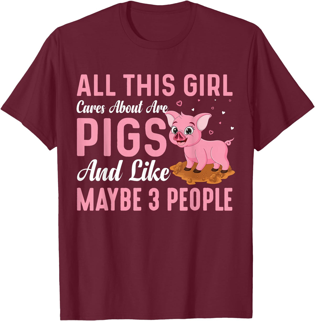 Funny Pig Farm Piggy Farmer Farming Gifts DAIMMER All This Girl Cares About Are Pigs And Like Maybe 3 People T-Shirt - Burgundy