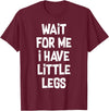 Funny Saying Motivational Quote Sarcastic Attitude Wait For Me I Have Little Legs Funny Quote Sarcastic saying T-Shirt -