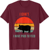 Funny Farming Tees For Pig Farmers Funny Pig Farmer Humor I Can't I Have Pigs to Feed T-Shirt - Burgundy