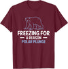 Globale Erwärmung Klimaschutz Arktik Eis Freezing For A Reason Polar Plunge Polar Bear T-Shirt - Burgundy
