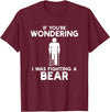 I Was Fighting A Bear Humor Designs Co. Funny Humour I Was Fighting A Bear T-Shirt - Burgundy
