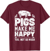 Piggy Squad Co Pigs Make Me Happy You Not So Much Funny Pig Lover Farmer T-Shirt - Burgundy
