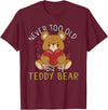 Teddy Bear Lover Girl Women Kids Unisex Cartoon Teddy Bear T-Shirt: Never Too Old for a Teddy Bear - Black, Small - Burgundy
