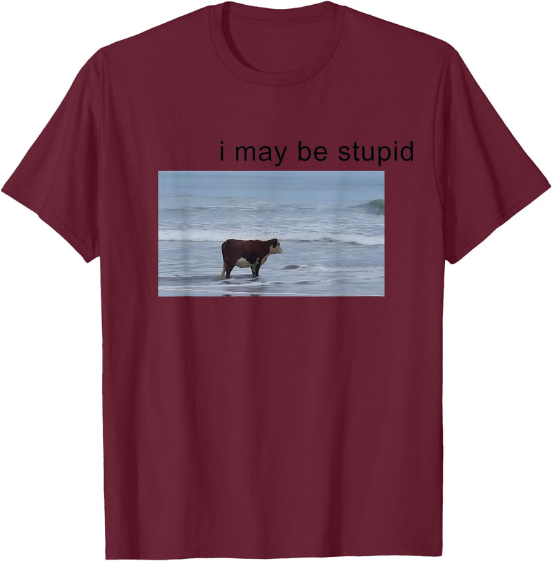 I May Be Stupid Cow Meme i may be stupid Funny T-Shirt - Burgundy