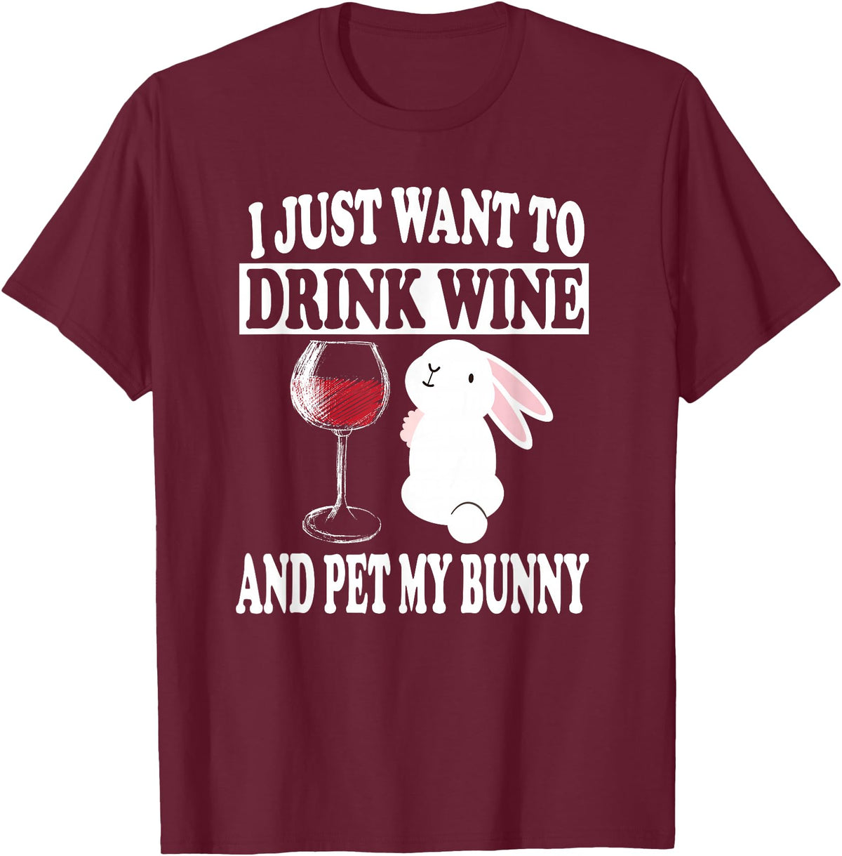 I Just Want to Drink Wine and Pet My Rabbit T-Shirt in Burgundy