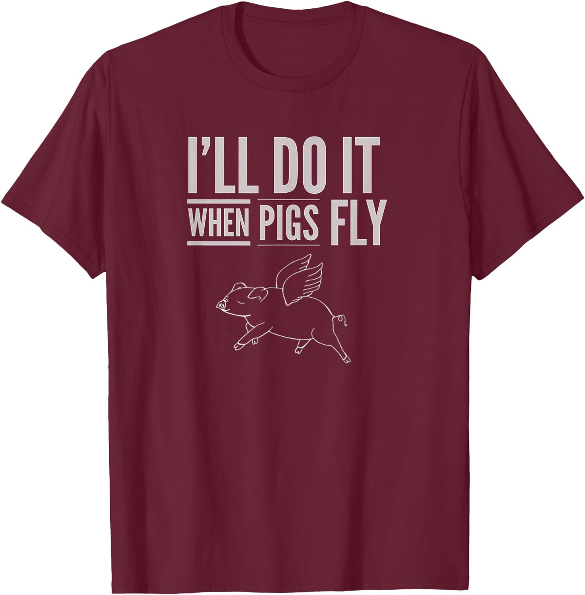 TGR Tees & Hoodies "I'll Do It When Pigs Fly Tee Shirt" by Piggy T's T-Shirt - Burgundy