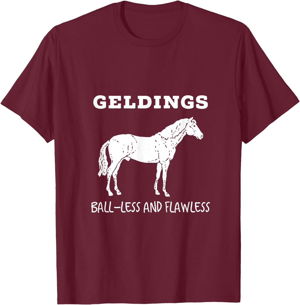 Horse Lovers Gelding's Ball-Less and Flawless White Font T-Shirt - Burgundy