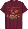 What's The Difference Between Trump & Flying Pig? What's The Difference Between Trump and A Flying Pig? T-Shirt - Burgundy