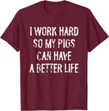 Funny Pigs Humor Typography Gifts I Work Hard So My Pigs Can Have A Better Life T-Shirt - Burgundy