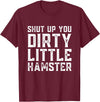 Shut Up You Dirty Little Hamster Rodent Animal Owner Pet T-Shirt - Burgundy