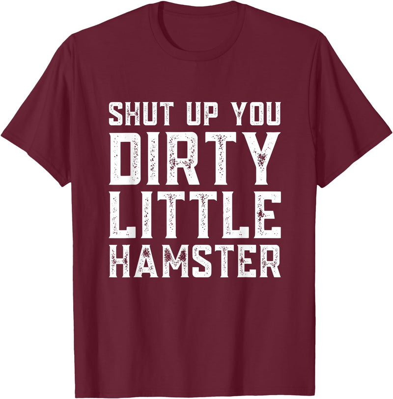 Shut Up You Dirty Little Hamster Rodent Animal Owner Pet T-Shirt - Burgundy