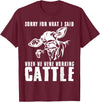funny heifer cow farmer Sorry for what I said when we were working cattle T-Shirt - Burgundy