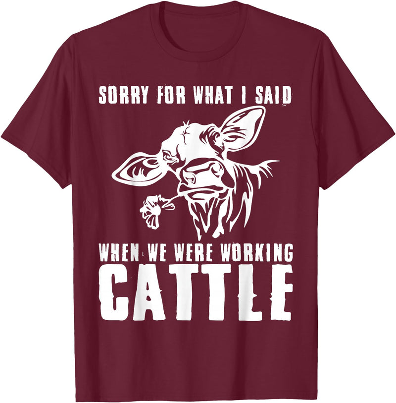 funny heifer cow farmer Sorry for what I said when we were working cattle T-Shirt - Burgundy