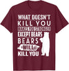 funny bears quote humor jokes gifts idea men women What Doesn't Kill You Makes You Stronger Except Bears funny T-Shirt - Burgundy