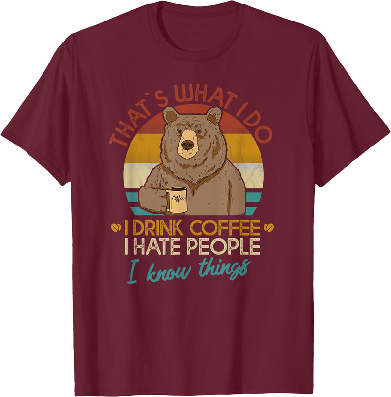That's What I Do I Drink Coffee Coffee Bear That's What I Do I Drink Coffee I Hate People And I Know T-Shirt - Burgundy