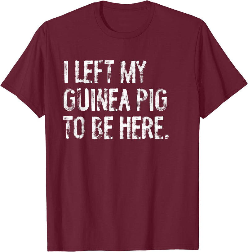 Funny Guinea Pig Typography Tees I Left My Guinea Pig To Be Here T-Shirt - Burgundy