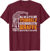 Giraffe Shirt For Women Giraffe Shirt Always Be Yourself Unless You Can Be Giraffe T-Shirt - Burgundy