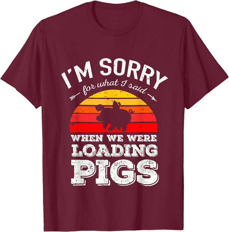 Sorry Farming Stuff I'm Sorry for What I Said When We Were Loading Pigs Sunset T-Shirt - Burgundy