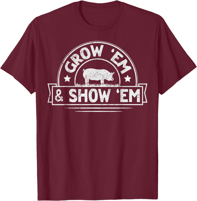 Pig Livestock Showing Fair Week Quote Grow 'em & Show 'em Quote for a Livestock Showing Lover T-Shirt - Burgundy