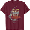 Funny Fishing Shirt Ideas for Men and Women Vintage Funny Gotta Love a Good Pole Dance Fishing T-Shirt - Burgundy