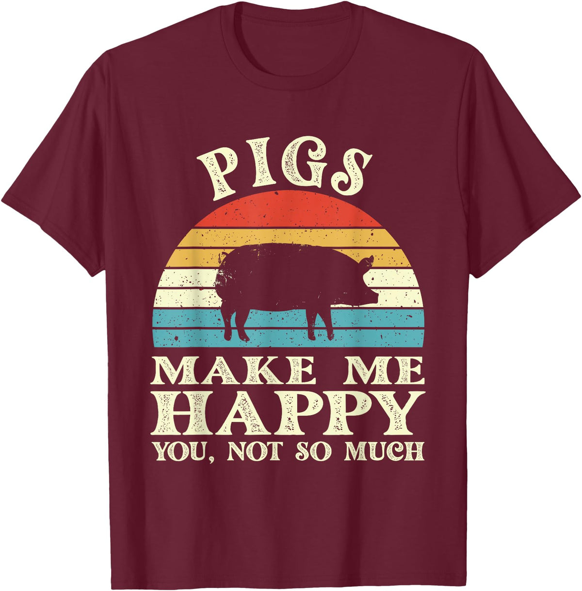 Funny Pig Lover Shirts Pigs Make Me Happy You Not So Much Pig Lover Farming Farmer T-Shirt - Burgundy