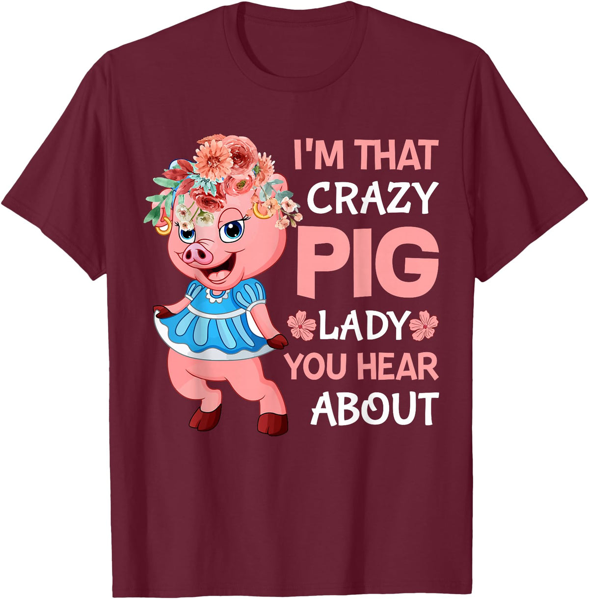 Funny Pig Farm Piggy Farmer Farming Gifts DAIMMER Im That Crazy Pig Lady You Hear About T-Shirt - Burgundy