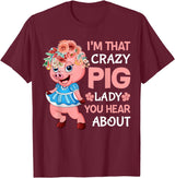 Funny Pig Farm Piggy Farmer Farming Gifts DAIMMER Im That Crazy Pig Lady You Hear About T-Shirt - Burgundy