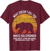 What Doesnt Kill You Makes You Stronger Bears Gift What Doesnt Kill You Makes You Stronger Except Bears Vintage T-Shirt - Burgundy